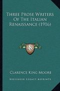 three prose writers of the italian renaissance (1916) (en Inglés)