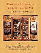 Filosofia e História da Ciência no Cone Sul. Seleção de Trabalhos do 6º Encontro (en Portugués)
