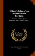 Wilson's Tales of the Borders and of Scotland: Historical, Traditionary, and Imaginative: With a Glossary Volume 4 (en Inglés)