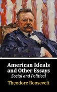American Ideals, and Other Essays, Social and Political (en Inglés)