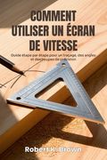 Comment Utiliser Un Écran de Vitesse: Guide étape par étape pour un traçage, des angles et des coupes de précision (en Francés)