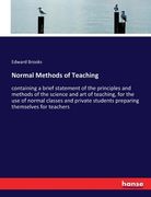 Normal Methods of Teaching: containing a brief statement of the principles and methods of the science and art of teaching, for the use of normal c (en Inglés)