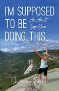 I'm Supposed to Be Doing This: An Adult Gap Year (en Inglés)