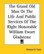 the grand old man or the life and public services of the right honorable william ewart gladstone (en Inglés)