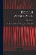 Roscius Anglicanus: Or, an Historical Review of the Stage From 1660 to 1706 (en Inglés)