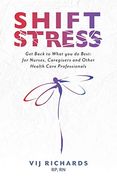 Shift Stress: Get Back to What you do Best: For Nurses, Caregivers and Other Health Care Professionals (en Inglés)