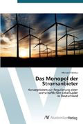 Das Monopol der Stromanbieter: Konzeptionen zur Regulierung einer wirtschaftlichen Lebensader in Deutschland