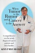 When Tumor is the Rumor and Cancer is the Answer: A Comprehensive Text for Newly Diagnosed Cancer Patients and Their Families 