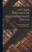 Life and Writings of Alexander James Dallas (en Inglés)