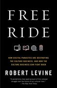 Free Ride: How Digital Parasites are Destroying the Culture Business, and how the Culture Business can Fight Back (en Inglés)