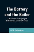 The Battery and the Boiler: Adventures in Laying of Submarine Electric Cables (en Inglés)