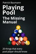 Playing Pool - The Missing Manual: 20 things that every pool player should know (en Inglés)