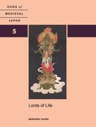 Lords of Life. Gods of Medieval Japan, Volume 5 (en Inglés)