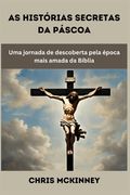 As histórias secretas da Páscoa: Uma jornada de descoberta através da época mais amada da Bíblia (in Portuguese)