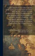 A Description of Early Maps, Originals and Facsimiles (1452-1611) Being a Part of the Permanent Wall Exhibition of the American Geographical Society,. Of Others Which may be Consulted in The. (en Inglés)