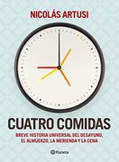 Cuatro comidas: Breve Historia Universal del desayuno, el almuerzo, la merienda y la cena (Spanish Edition)