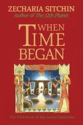 When Time Began: The Fifth Book of the Earth Chronicles: The First new age (Earth Chronicles s. ) (en Inglés)