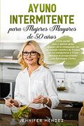 Ayuno Intermitente Para Mujeres Mayores de 50 Años: Cómo Perder Peso y Quemar Grasa Después de la Menopausia con un Método Científico de 5 Pasos Para.   Fáciles "Intermittent Fasting" (Spanish