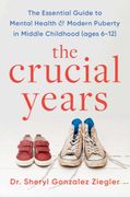 The Crucial Years. The essential guide to mental health and modern puberty in middle childhood (ages 6-12)