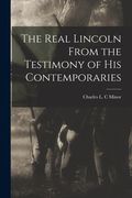 The Real Lincoln From the Testimony of his Contemporaries (en Inglés)