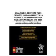 Análisis del Contexto y los Desafíos Jurídicos Frente a la Violencia Intrafamiliar en la Ciudad de Medellín, año 2016 (in Spanish)