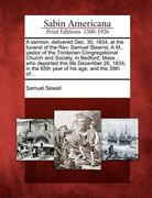 a sermon, delivered dec. 30, 1834, at the funeral of the rev. samuel stearns, a.m., pastor of the trinitarian congregational church and society, in (en Inglés)