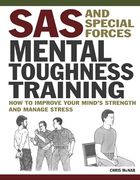 SAS and Special Forces Mental Toughness Training: How to Improve Your Mind's Strength and Manage Stress