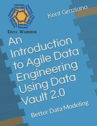 An Introduction to Agile Data Engineering Using Data Vault 2. 0: Better Data Modeling: 4 (en Inglés)