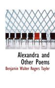Alexandra and Other Poems - Walter Rogers Tayler, Benjamin - BiblioLife