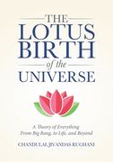 The Lotus Birth of the Universe: A Theory of Everything - From Big Bang, to Life, and Beyond (en Inglés)