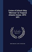 Cruise of School-Ship Mercury in Tropical Atlantic Ocean. 1870-1871
