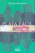 Plata Facil Los Empresarios Y El Poder En La Argentina