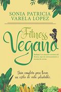 Fitness Vegano: Alimentacion Saludable, Ejercicio Fisico y Veganismo