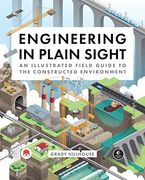 Engineering in Plain Sight: An Illustrated Field Guide to the Constructed Environment (en Inglés)