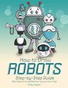 How to Draw Robots Step-by-Step Guide: Best Robot Drawing Book for You and Your Kids (en Inglés)