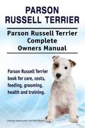 Parson Russell Terrier. Parson Russell Terrier Complete Owners Manual. Parson Russell Terrier book for care, costs, feeding, grooming, health and trai 