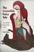 The Irresistible Fairy Tale: The Cultural and Social History of a Genre (en Inglés)
