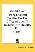 sheriff law: or a practical treatise on the office of sheriff, undersheriff, bailiffs, etc. (1854) (en Inglés)