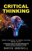 Critical Thinking: Proven Strategies to Improve Decision Making Skills (A Practical Guide to Solving Problems and Making the Right Decisi (en Inglés)