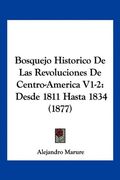 Bosquejo Historico de las Revoluciones de Centro-America V1-2: Desde 1811 Hasta 1834 (1877)