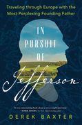 In Pursuit of Jefferson: Traveling Through Europe With the Most Perplexing Founding Father (en Inglés)