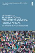 Transnational Feminisms, Transversal Politics and Art: Entanglements and Intersections (en Inglés)