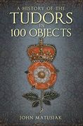A History of the the Tudors in 100 Objects 