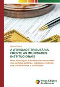A Atividade Tributária Frente as Imunidades Institucionais: Uma Abordagem Tributária das Imunidades dos Partidos Políticos, Entidades Sindicais dos Trabalhadores e Instituições
