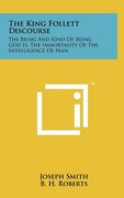the king follett discourse: the being and kind of being god is, the immortality of the intelligence of man (en Inglés)