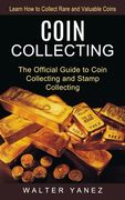 Coin Collecting: Learn How to Collect Rare and Valuable Coins (The Official Guide to Coin Collecting and Stamp Collecting) (en Inglés)