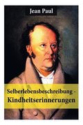 Selberlebensbeschreibung - Kindheitserinnerungen: Eine fesselnde Autobiografie des Autors von: Siebenkäs, Schulmeisterlein Wutz, Die unsichtbare Loge, (en Inglés)