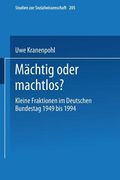 Mächtig Oder Machtlos?: Kleine Fraktionen Im Deutschen Bundestag 1949 Bis 1994 (en Alemán)