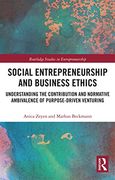 Social Entrepreneurship and Business Ethics: Understanding the Contribution and Normative Ambivalence of Purpose-Driven Venturing (Routledge Studies in Entrepreneurship)