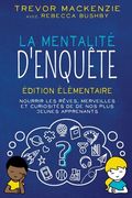 La mentalité d'enquête: Édition élémentaire NOURRIR LES RÊVES, MERVEILLES ET CURIOSITÉS DE DE NOS PLUS JEUNES APPRENANTS (en Francés)